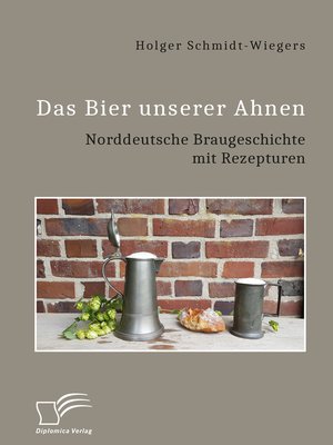 cover image of Das Bier unserer Ahnen. Norddeutsche Braugeschichte mit Rezepturen